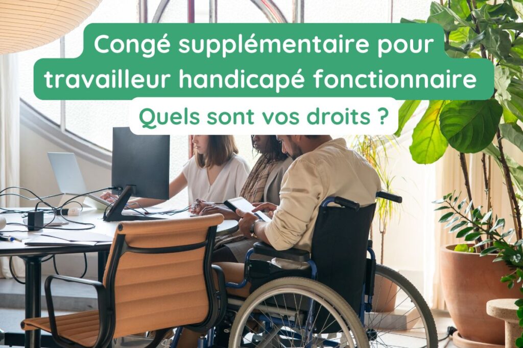 Congé supplémentaire pour travailleur handicapé fonctionnaire : quels